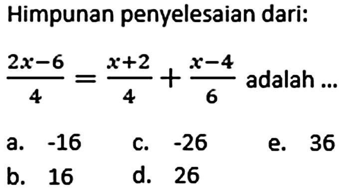 Himpunan penyelesaian dari: (2x-6)/4=(x+2)/4+(x-4)/6 adalah ...