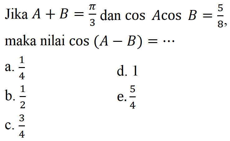 Jika A+B=pi/3 dan cos A cos B = 5/8, maka nilai cos(A-B)=...