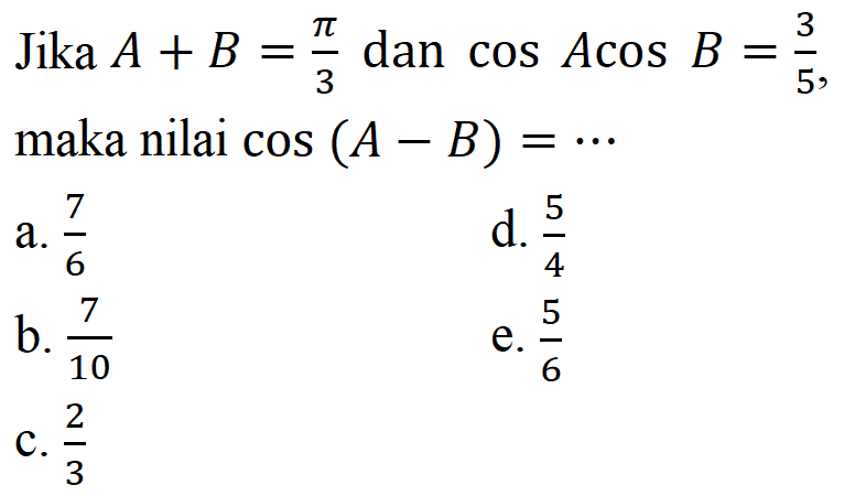 Jika A+B=pi/3 dan cos A cos B = 3/5, maka nilai cos(A-B)=...