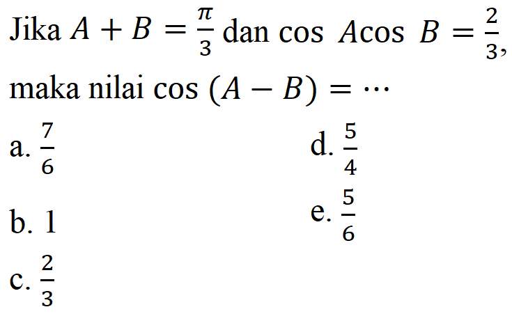 Jika A+B=pi/3 dan cos A cos B = 2/3, maka nilai cos(A-B)=...