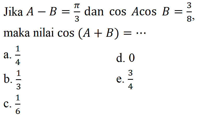 Jika A-B=pi/3 dan cos A cos B = 3/8, maka nilai cos(A+B)=...