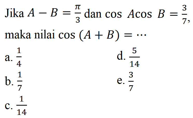 Jika A-B=pi/3 dan cos A cos B = 3/7, maka nilai cos(A+B)=...