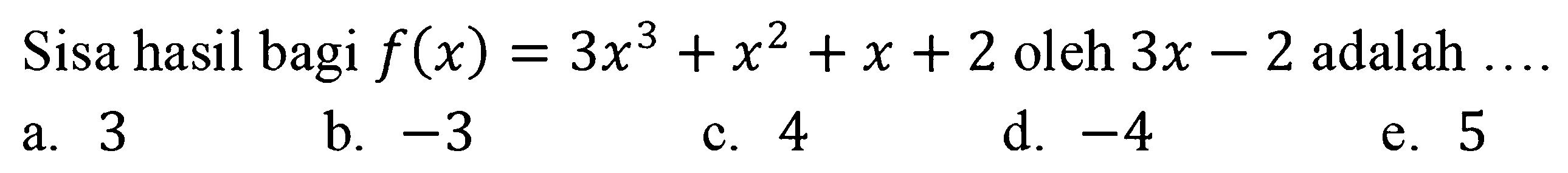 Sisa hasil bagi f(x)=3x^3+x^2+x+2 oleh 3x-2 adalah ...