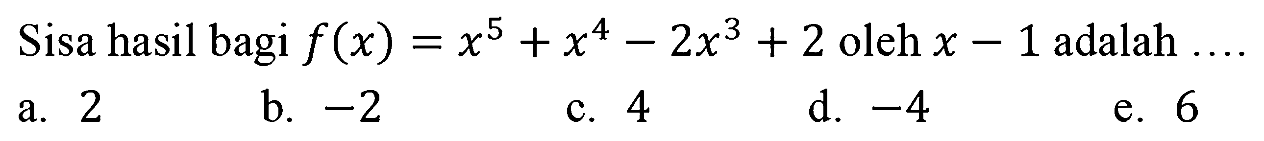 Sisa hasil bagi f(x)=x^5+x^4-2x^3+2 oleh x-1 adalah ...