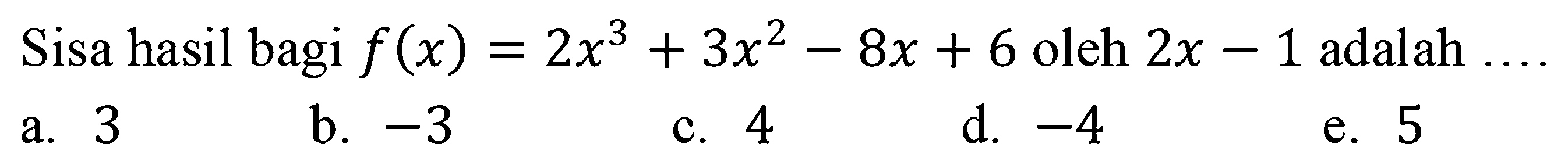 Sisa hasil bagi f(x)=2x^3+3x^2-8x+6 oleh 2x-1 adalah ...