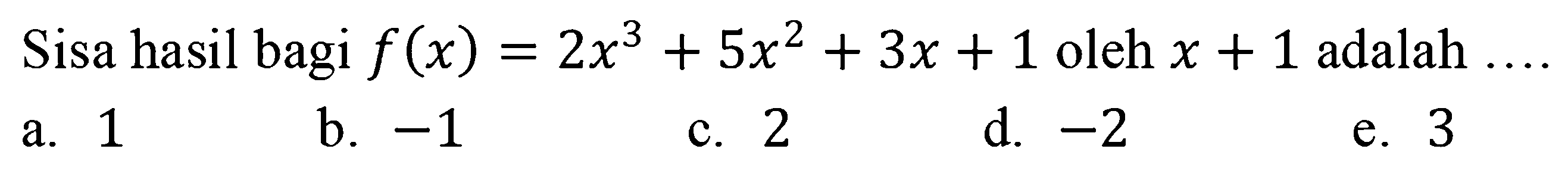 Sisa hasil bagi f(x)=2x^3+5x^2+3x+1 oleh x+1 adalah ...