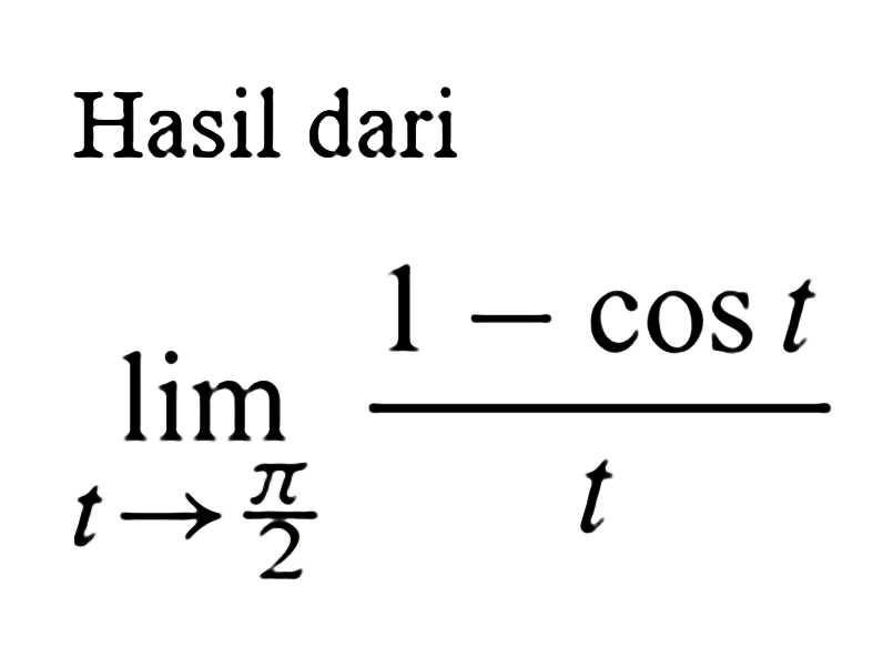 Hasil dari lim t->(pi/2) (1-cos t)/t
