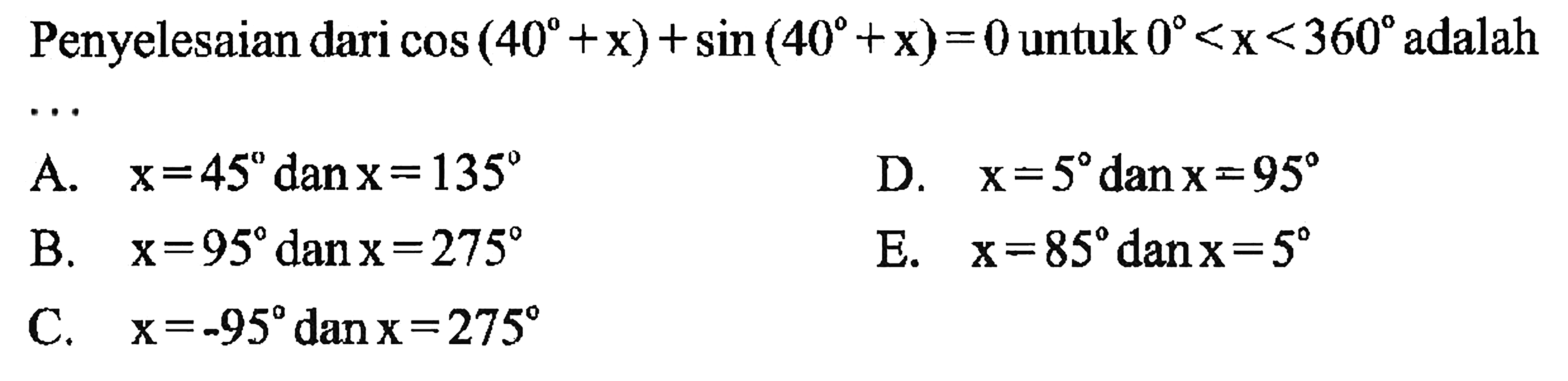 Penyelesaian dari cos (40+x)+sin (40+x)=0 untuk 0<x<360  adalah 