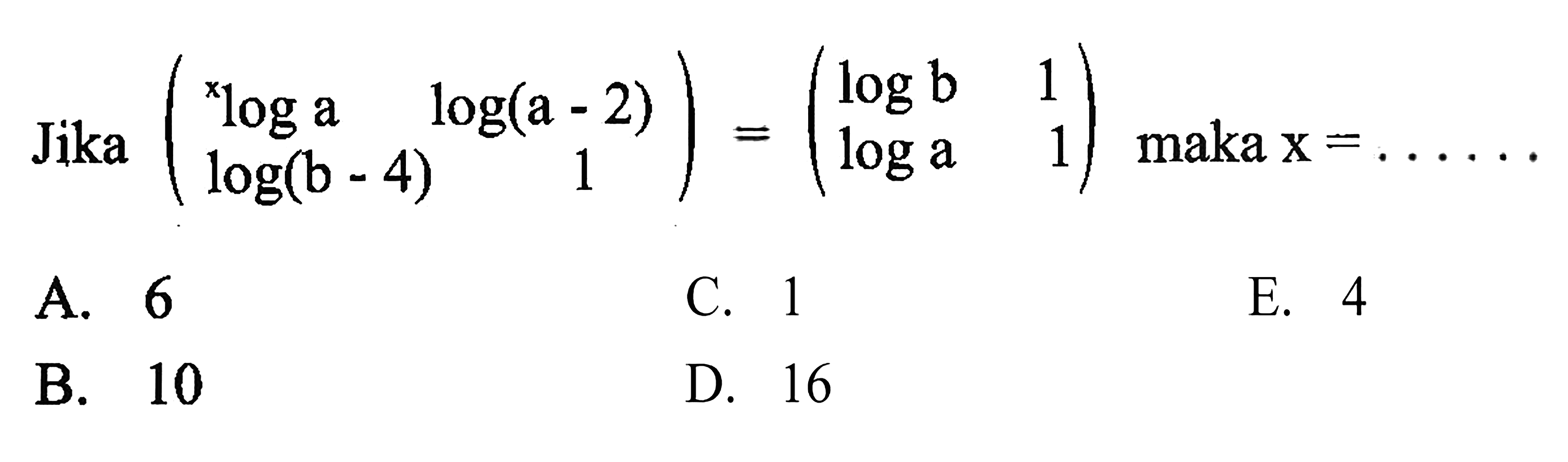 Jika (bloga log(a-2) log(b-4) 1) = (logb 1 loga 1) maka X =