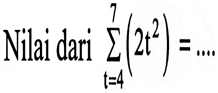 Nilai dari sigma t=4 7 (2t^2)=....