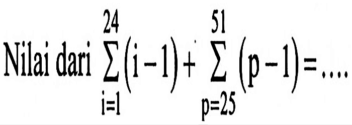 Nilai dari sigma i=1 24 (i-1)+sigma i=25 51 (p-1)=....