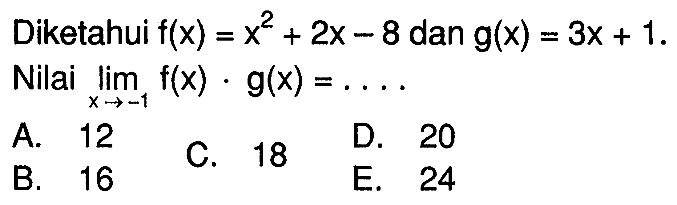 Diketahui  f(x)=x^2+2x-8  dan  g(x)=3x+1  Nilai  lim x->-1 f(x) . g(x)=.... 
