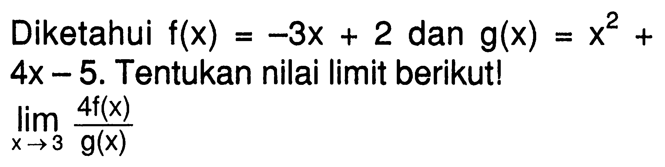 Diketahui f(x)=-3x+2 dan g(x)=x^2+4x-5. Tentukan nilai limit berikut!limit x->3 4f(x)/g(x)
