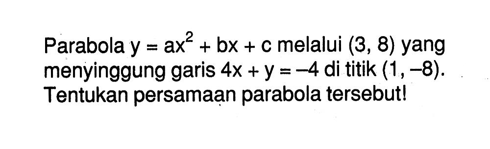 Parabola y = ax^2 +  bx + c melalui (3, 8) yang menyinggung garis 4x + y = -4 di titik (1,~8). Tentukan persamaan parabola tersebutl