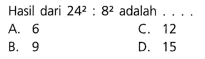 Hasil dari 24^2 : 8^2 adalah