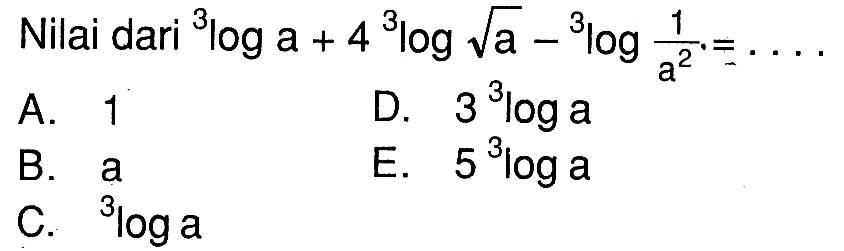 Nilai dari 3log a + 4 3log(akar(a)) - 3log (1/a^2)= ....