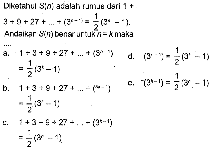 Diketahui S(n) adalah rumus dari 1+3+9+27+...+(3^(n-1)) =1/2(3^n-1). Andaikan S(n) benar untuk n = k maka