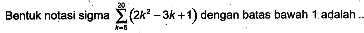 Bentuk notasi sigma sigma k=8 20 (2k^2-3k+1) dengan batas bawah 1 adalah ...