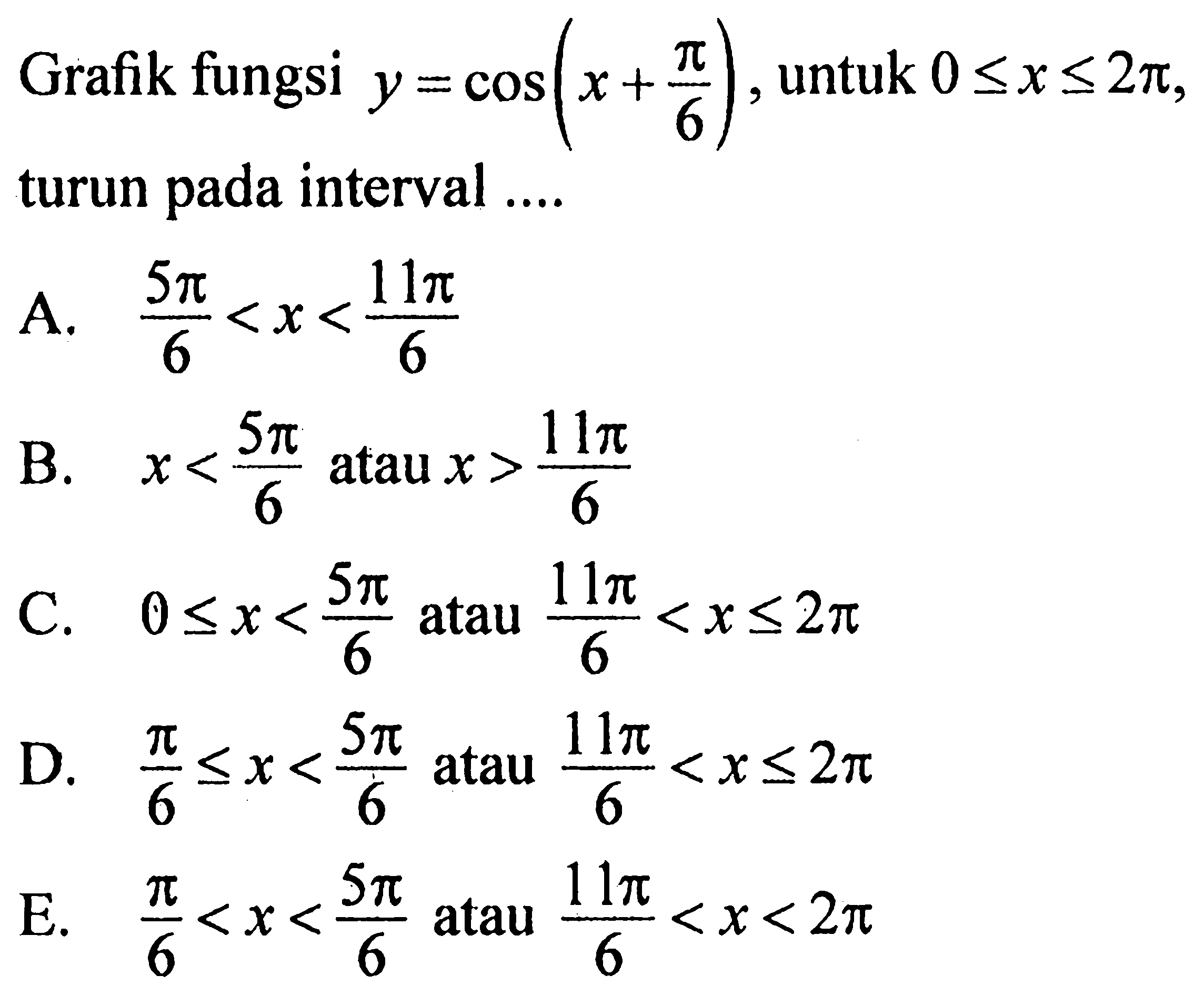 Grafik fungsi y=cos (x+pi/6), untuk 0<=x<=2 pi, turun pada interval .... 