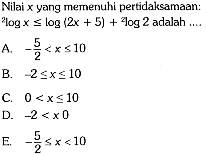 Nilai x yang memenuhi pertidaksamaan: ^2 log x<=log (2x+5)+ 2 log 2 adalah .... 