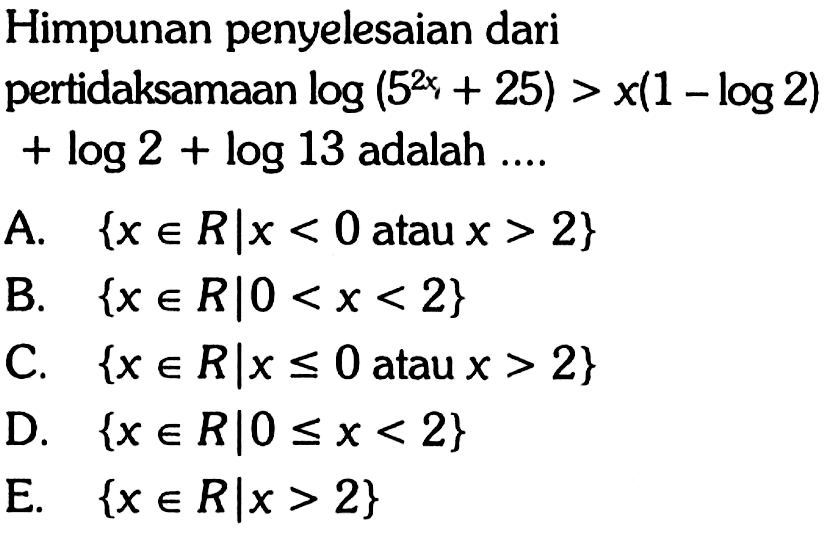 Himpunan penyelesaian dari pertidaksamaan log (5^(2x) + 25) > x(1 - log 2) log 2 log + 13 adalah