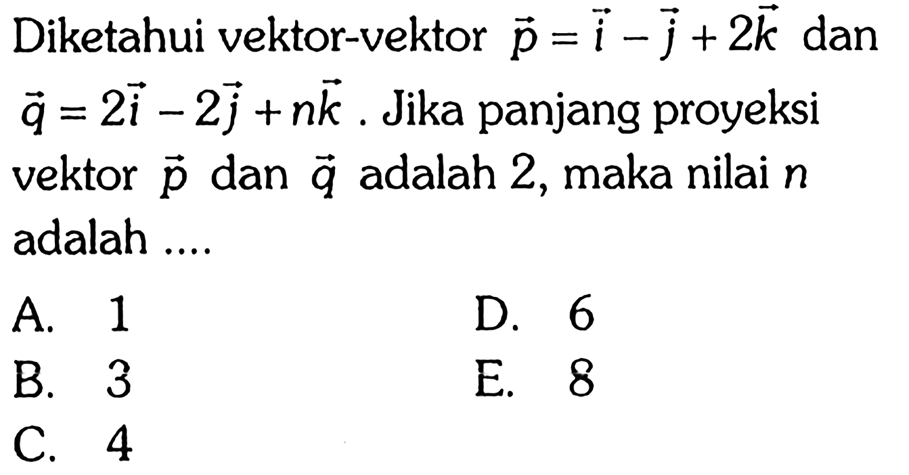 Diketahui vektor-vektor p=i-j+2k dan q=2i-2j+nk. Jika panjang proyeksi vektor p dan q adalah 2, maka nilai n adalah ....
