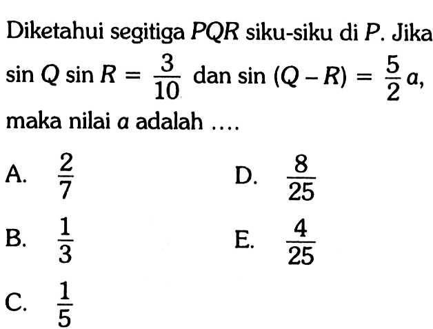 Diketahui segitiga PQR siku-siku di P. Jika sin Q sin R=3/10 dan sin(Q-R)=5/2 a, maka nilai a adalah ....