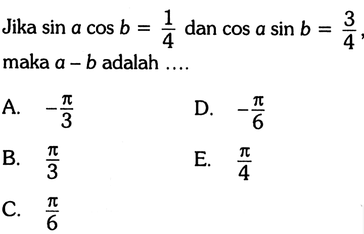 Jika sin a cos b=1/4 dan cos a sin b=3/4, maka a-b adalah....