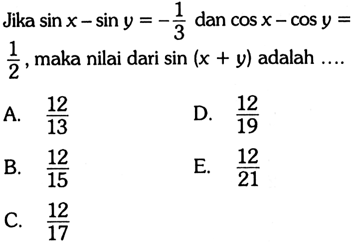 Jika sinx-siny=-1/3 dan cosx-cosy=1/2, maka nilai dari sin(x+y) adalah....