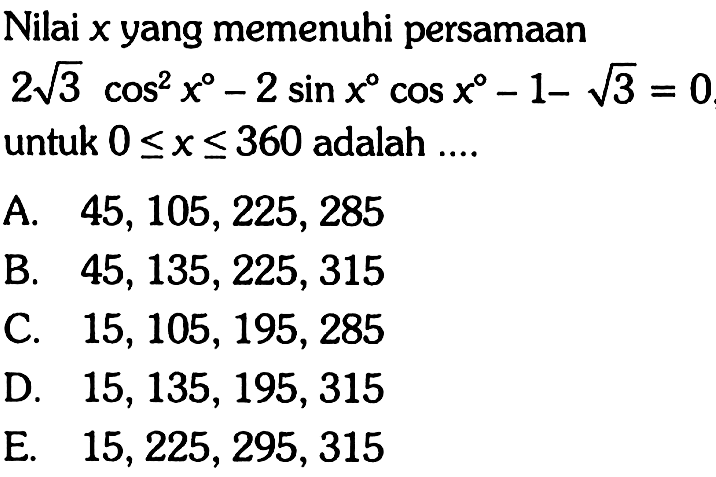 Nilai  x  yang memenuhi persamaan  2 akar(3 cos^2x-2sin x cos x-1-akar(3)=0 untuk  0<=x<= 360  adalah ....