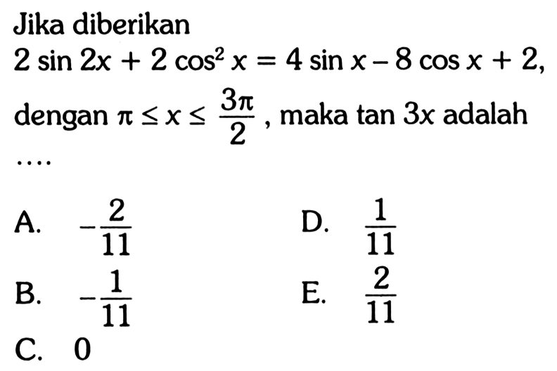 Jika diberikan 2 sin 2x + 2 cos^2 x = 4 sin x - 8 cos x + 2, dengan pi<=x<=3pi/2, maka tan 3x adalah....