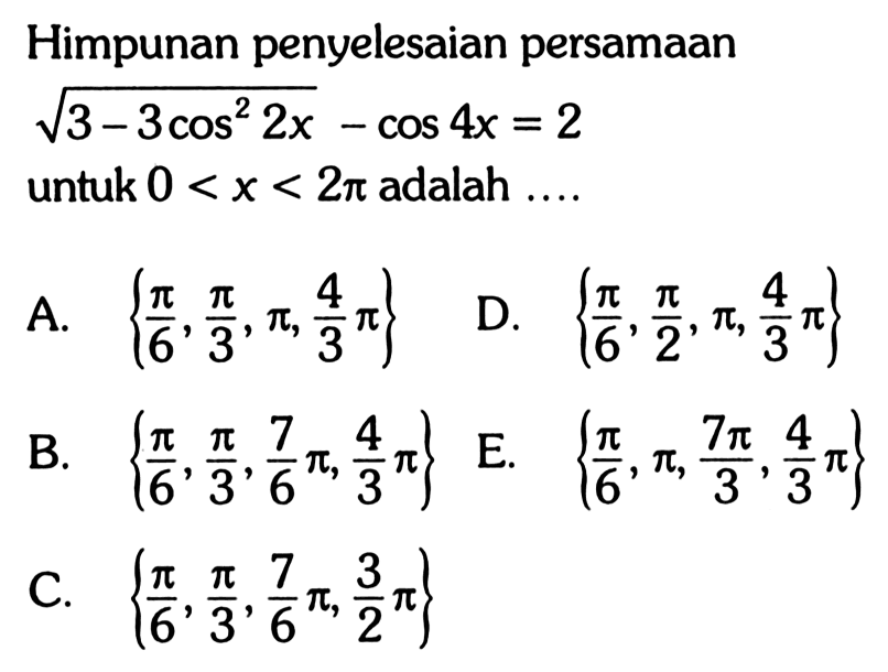 Himpunan penyelesaian persamaan akar(3-3 cos^2 2x) - cos 4x = 2 untuk 0<x<2pi adalah....