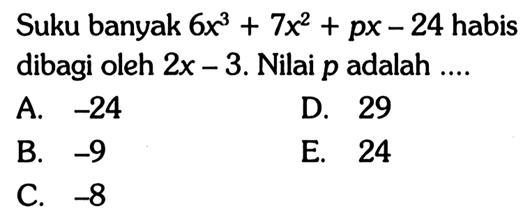 Suku banyak 6x^3+7x^2+px-24 habis dibagi oleh 2x-3. Nilai p adalah....
