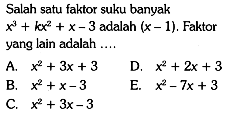 Salah satu faktor suku banyak x^3+kx^2+x-3 adalah (x-1). Faktor yang lain adalah....