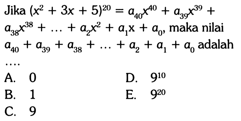 Jika (x^2+3x+5)^20 = a40 x^(40)+a39 x^(39)+a38 x^(38)+ ... +a2 x^2+a1 x+a0, maka nilai a40+a39+a38+ ... +a2+a1+a0 adalah ....
