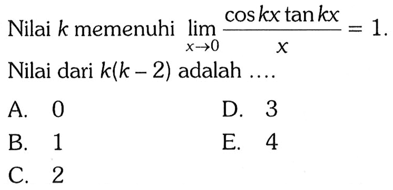 Nilai k memenuhi lim x->0 coskx tankx /x = 1 Nilai dari k(k -2) adalah..
