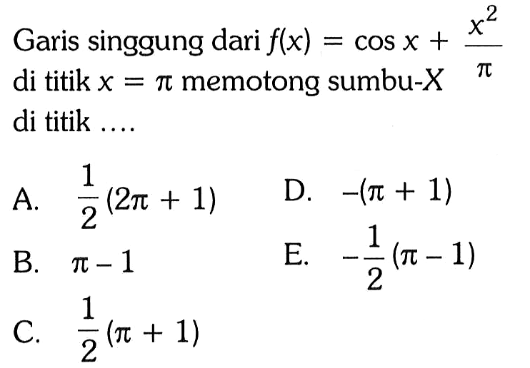 Garis singgung f(x)=cos x+x^2/pi di titik x=pi memotong sumbu-X di titik ....