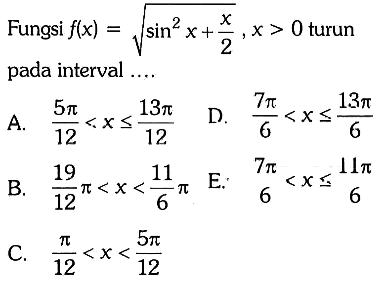 Fungsi  f(x)=akar(sin^2(x) +x/2), x>0 turun pada interval ....  