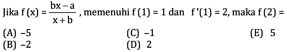 Jika f(x)=(bx-a)/(x+b), memenuhi f(1)=1 dan f'(1)=2 , maka f(2)= 
