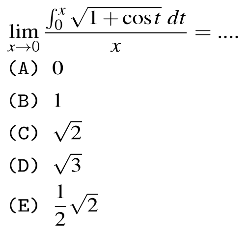  lim  _(x -> 0) (integral dari{0)^(x) akar(1+cos t) d t)/(x)=... . 
(A) 0
(B) 1
(C)  akar(2) 
(D)  akar(3) 
(E)  (1)/(2) akar(2) 