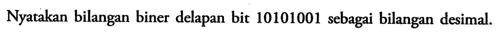Nyatakan bilangan biner delapan bit 10101001 sebagai bilangan desimal.