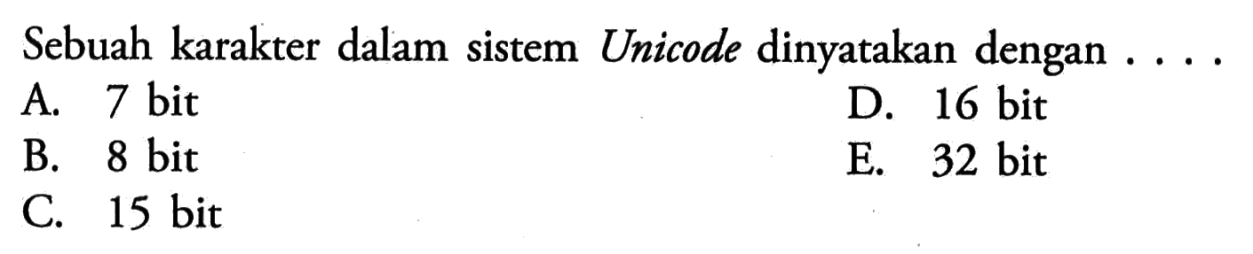 Sebuah karakter dalam sistem Unicode dinyatakan dengan ....A. 7 bitD.  16 bit B. 8 bitE. 32 bitC.  15 bit 