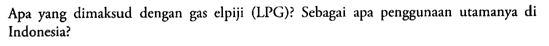 Apa yang dimaksud dengan gas elpiji (LPG)? Sebagai apa penggunaan utamanya di Indonesia?