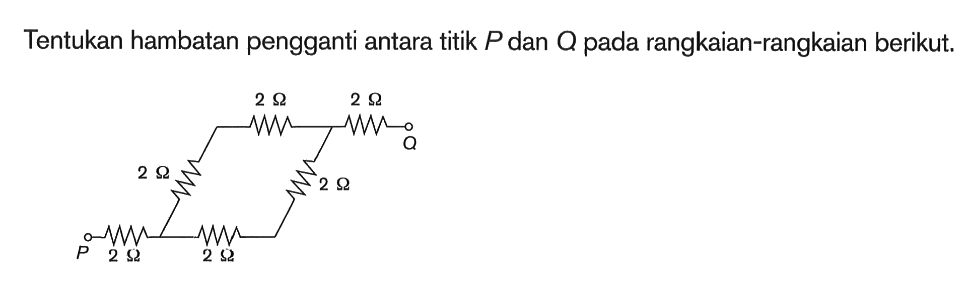 Tentukan hambatan pengganti antara titik P dan Q pada rangkaian-rangkaian berikut. 2 Ohm