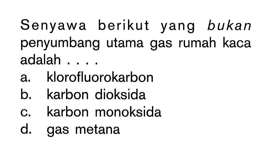 Senyawa berikut yang bukan penyumbang utama gas rumah kaca adalah ....