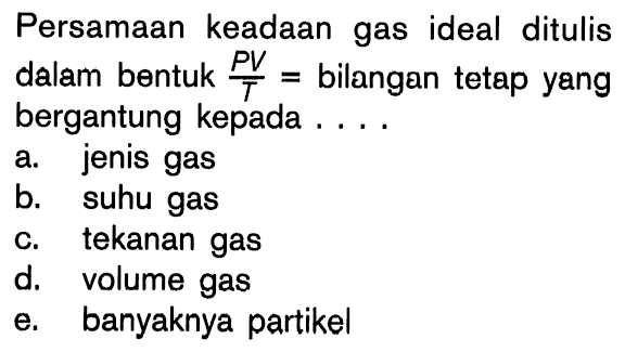 Persamaan keadaan gas ideal ditulis dalam bentuk PV/T = bilangan tetap yang bergantung kepada....
