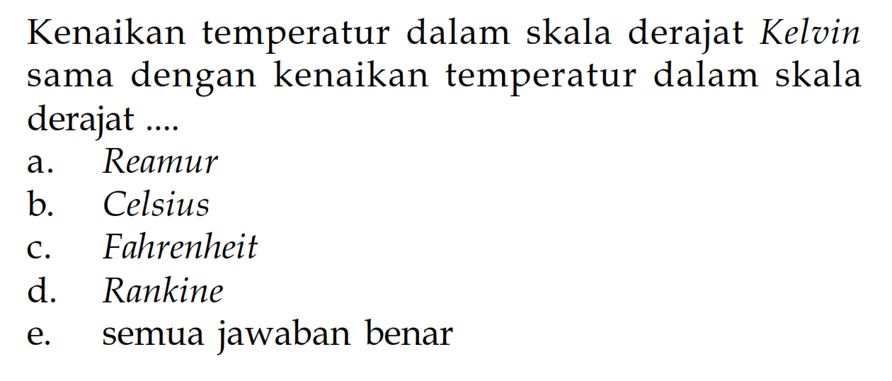 Kenaikan temperatur dalam skala derajat Kelvin sama dengan kenaikan temperatur dalam skala derajat....