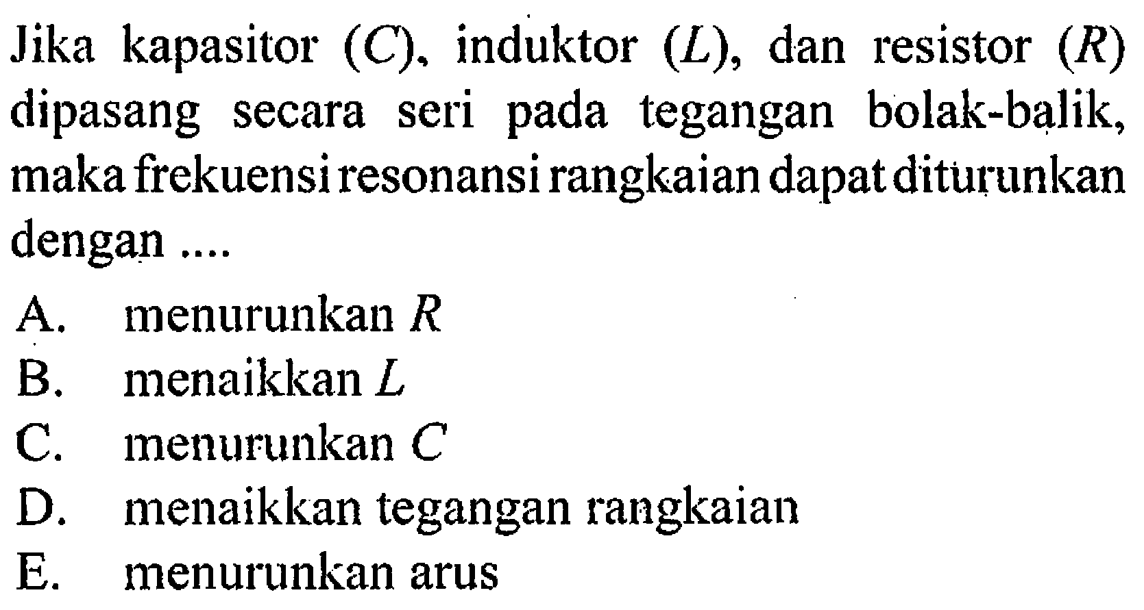 Jika kapasitor (C). induktor (L), dan resistor (R) dipasang secara seri tegangan bolak-balik, maka frekuensiresonansirangkaian dapatditurunkan dengan
