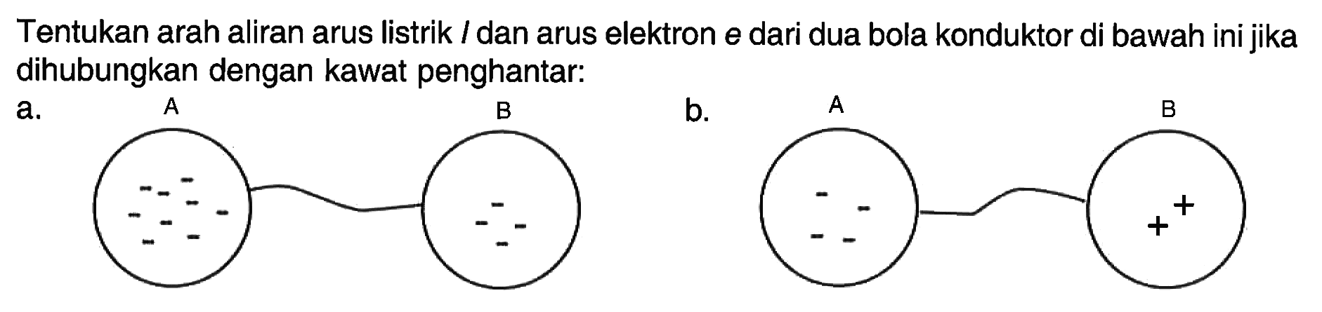 Tentukan arah aliran arus listrik l dan arus elektron e dari dua bola konduktor di bawah ini jika dihubungkan dengan kawat penghantar. a. A B b. A B