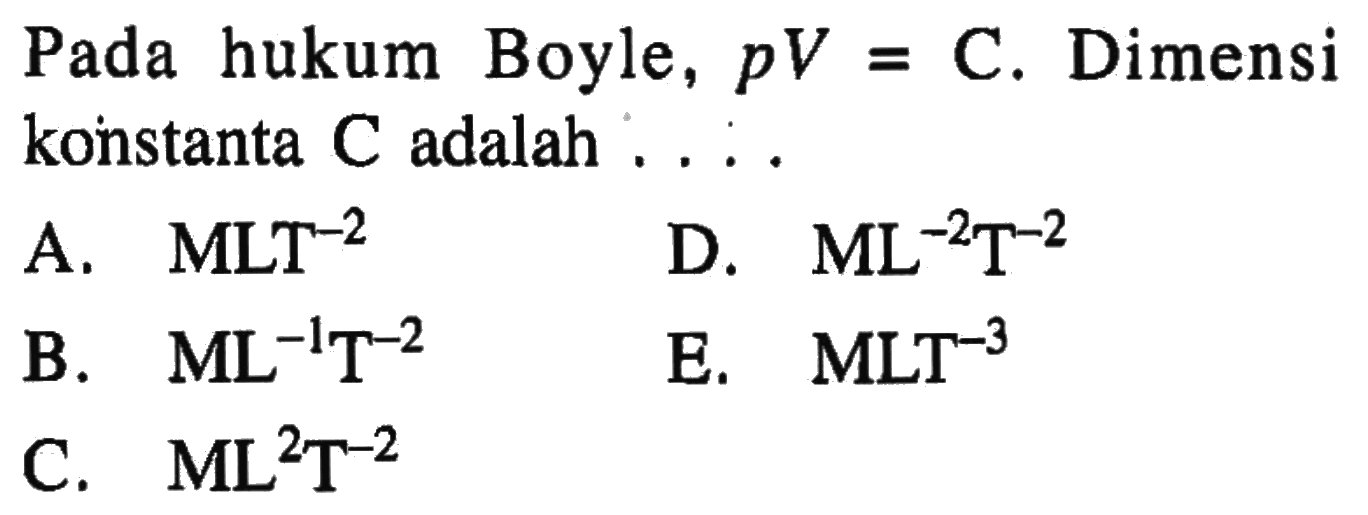 Pada hukum Boyle, pV= C. Dimensi konstanta C adalah .....
